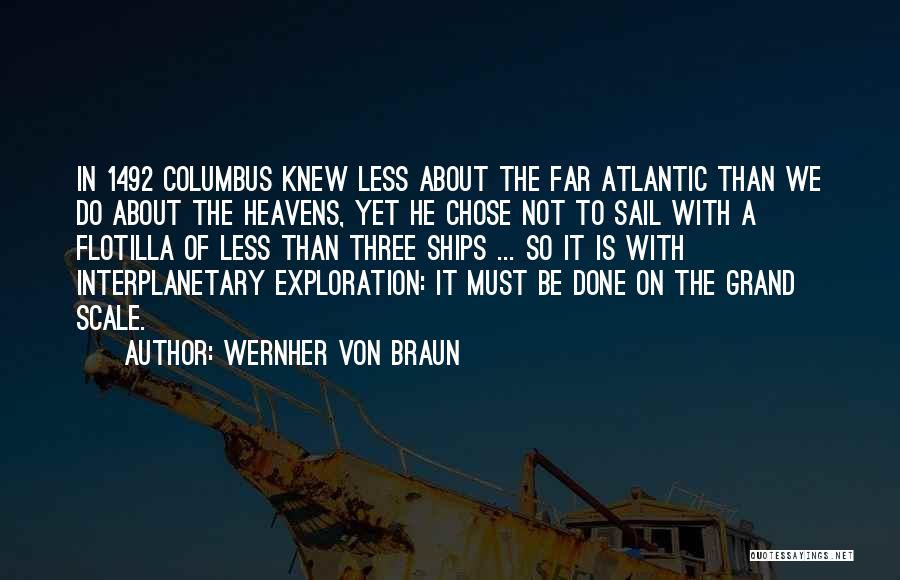 Wernher Von Braun Quotes: In 1492 Columbus Knew Less About The Far Atlantic Than We Do About The Heavens, Yet He Chose Not To