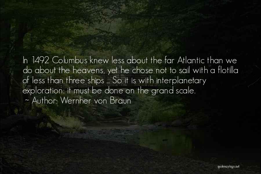 Wernher Von Braun Quotes: In 1492 Columbus Knew Less About The Far Atlantic Than We Do About The Heavens, Yet He Chose Not To