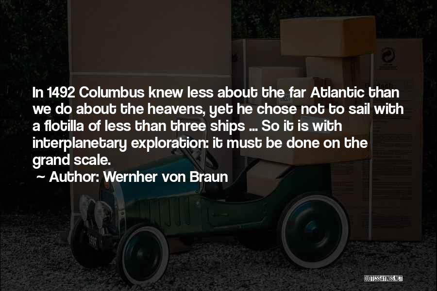 Wernher Von Braun Quotes: In 1492 Columbus Knew Less About The Far Atlantic Than We Do About The Heavens, Yet He Chose Not To