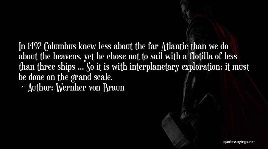 Wernher Von Braun Quotes: In 1492 Columbus Knew Less About The Far Atlantic Than We Do About The Heavens, Yet He Chose Not To
