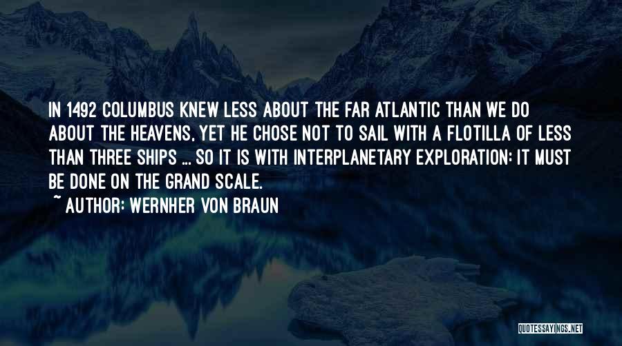Wernher Von Braun Quotes: In 1492 Columbus Knew Less About The Far Atlantic Than We Do About The Heavens, Yet He Chose Not To