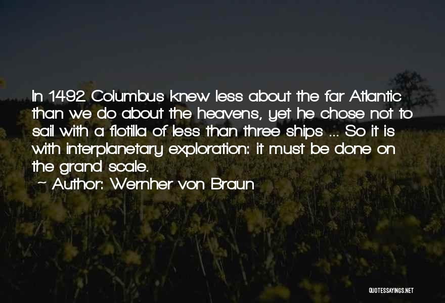 Wernher Von Braun Quotes: In 1492 Columbus Knew Less About The Far Atlantic Than We Do About The Heavens, Yet He Chose Not To