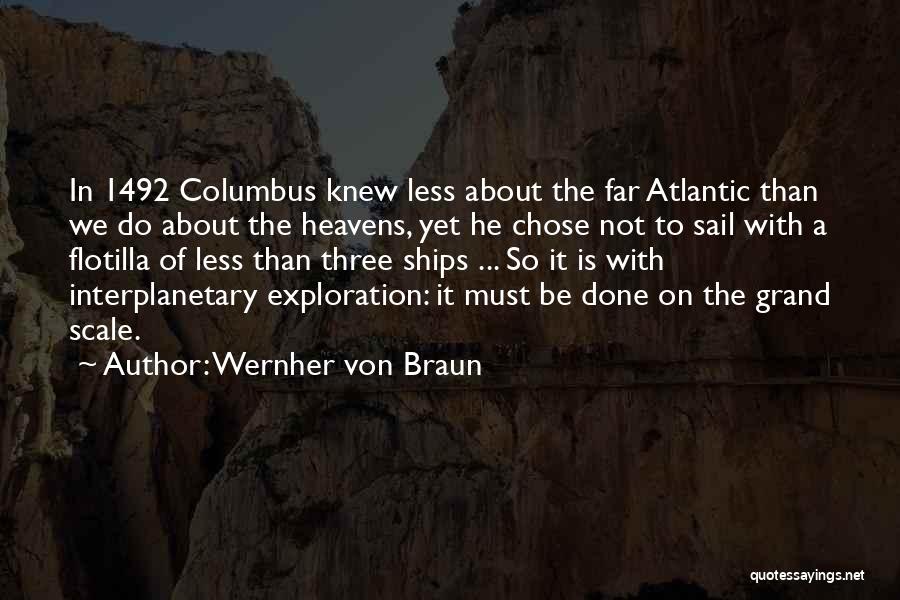 Wernher Von Braun Quotes: In 1492 Columbus Knew Less About The Far Atlantic Than We Do About The Heavens, Yet He Chose Not To