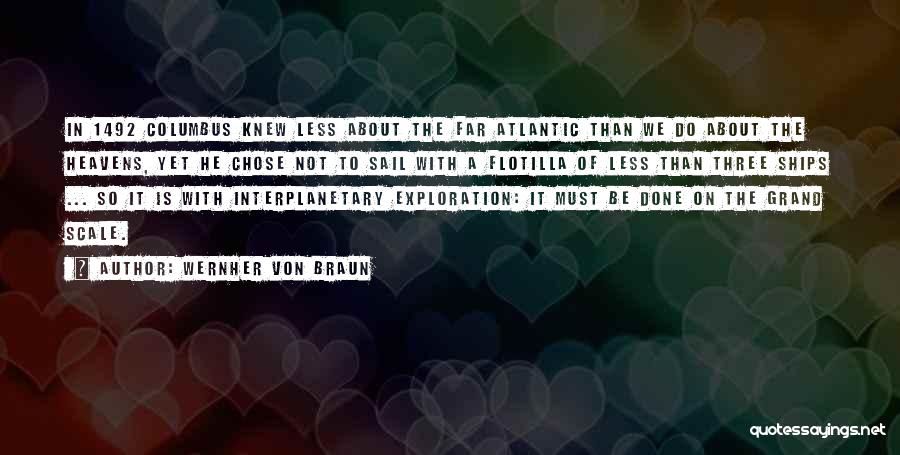 Wernher Von Braun Quotes: In 1492 Columbus Knew Less About The Far Atlantic Than We Do About The Heavens, Yet He Chose Not To