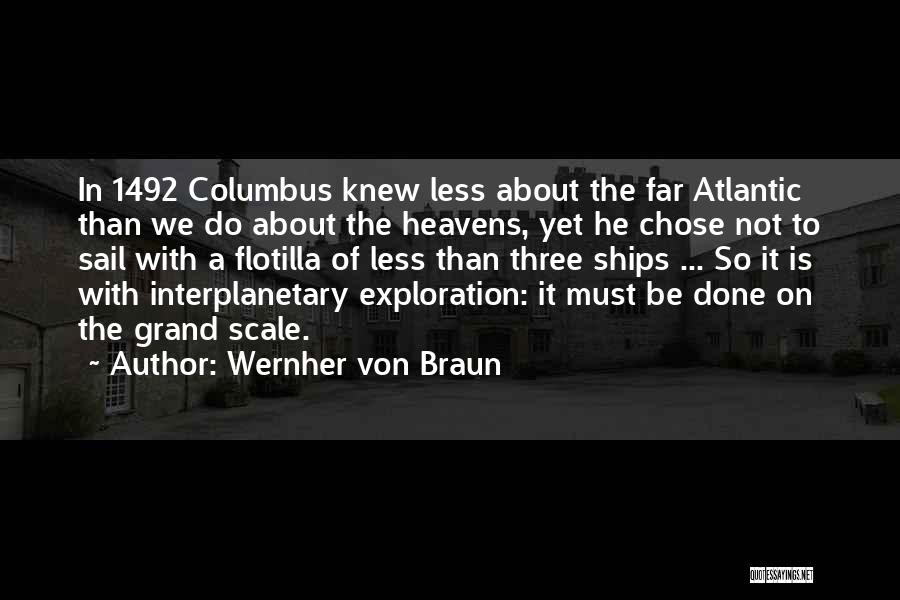 Wernher Von Braun Quotes: In 1492 Columbus Knew Less About The Far Atlantic Than We Do About The Heavens, Yet He Chose Not To