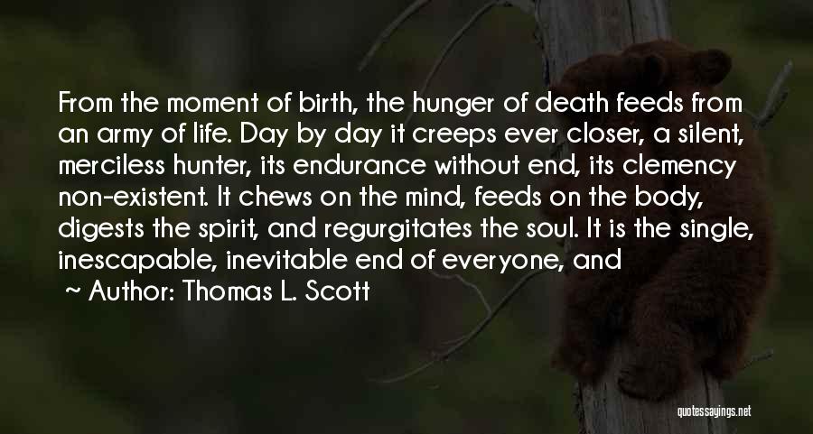 Thomas L. Scott Quotes: From The Moment Of Birth, The Hunger Of Death Feeds From An Army Of Life. Day By Day It Creeps