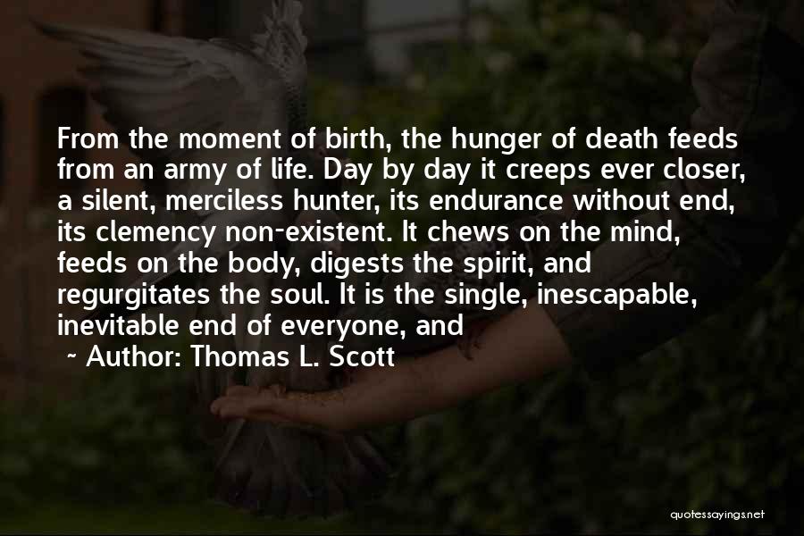 Thomas L. Scott Quotes: From The Moment Of Birth, The Hunger Of Death Feeds From An Army Of Life. Day By Day It Creeps