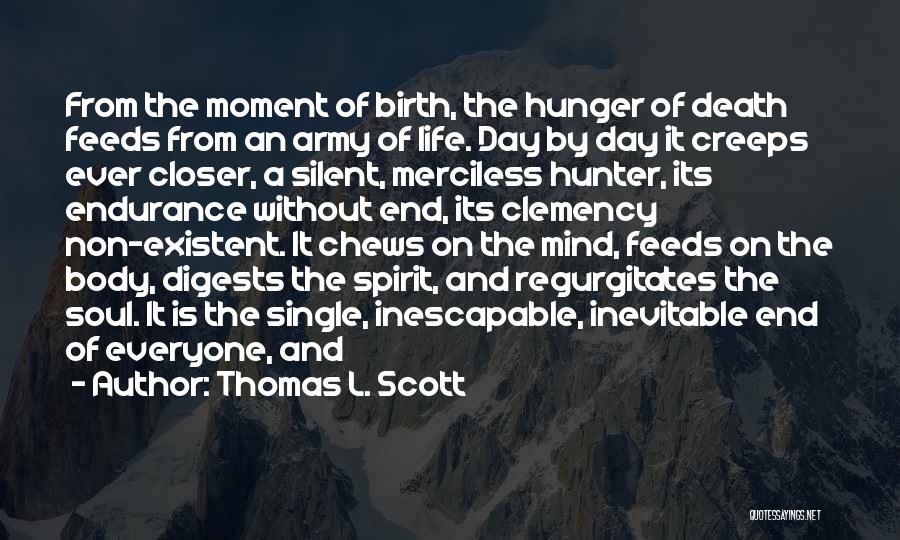 Thomas L. Scott Quotes: From The Moment Of Birth, The Hunger Of Death Feeds From An Army Of Life. Day By Day It Creeps