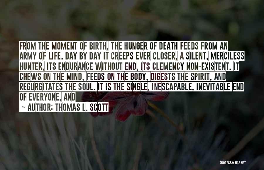 Thomas L. Scott Quotes: From The Moment Of Birth, The Hunger Of Death Feeds From An Army Of Life. Day By Day It Creeps