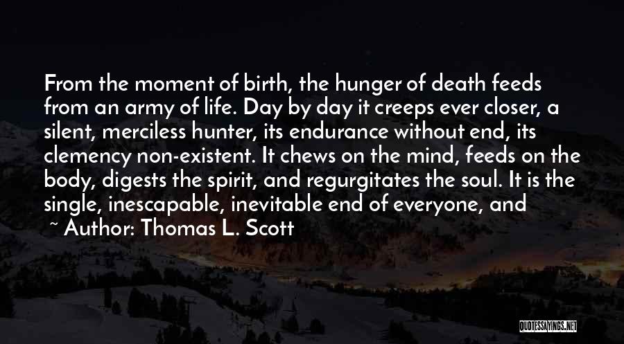 Thomas L. Scott Quotes: From The Moment Of Birth, The Hunger Of Death Feeds From An Army Of Life. Day By Day It Creeps