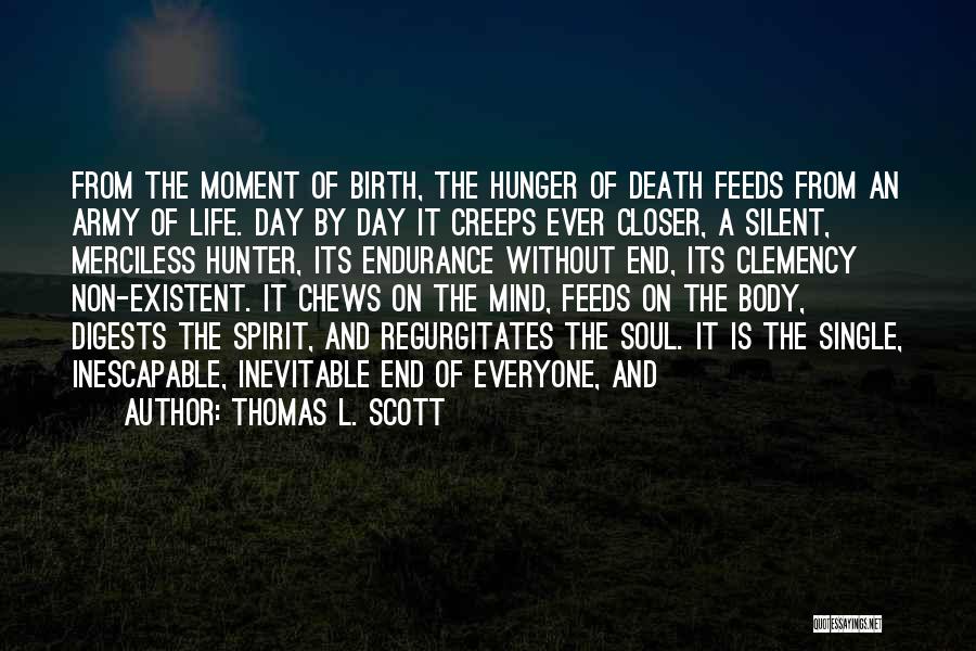 Thomas L. Scott Quotes: From The Moment Of Birth, The Hunger Of Death Feeds From An Army Of Life. Day By Day It Creeps