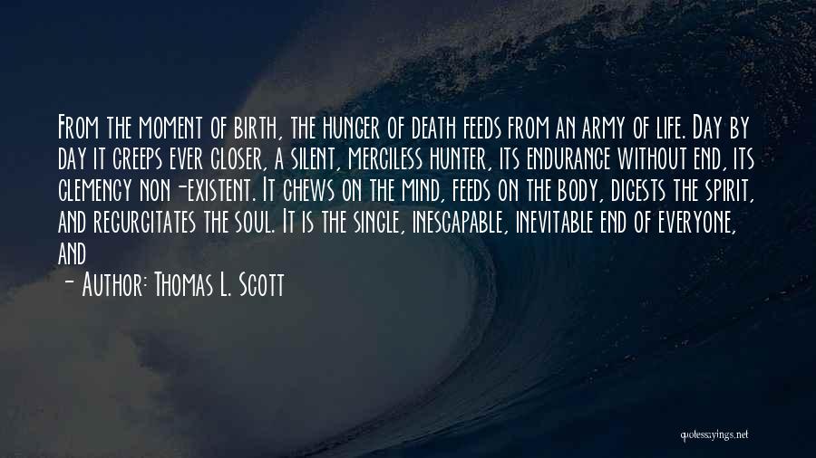 Thomas L. Scott Quotes: From The Moment Of Birth, The Hunger Of Death Feeds From An Army Of Life. Day By Day It Creeps