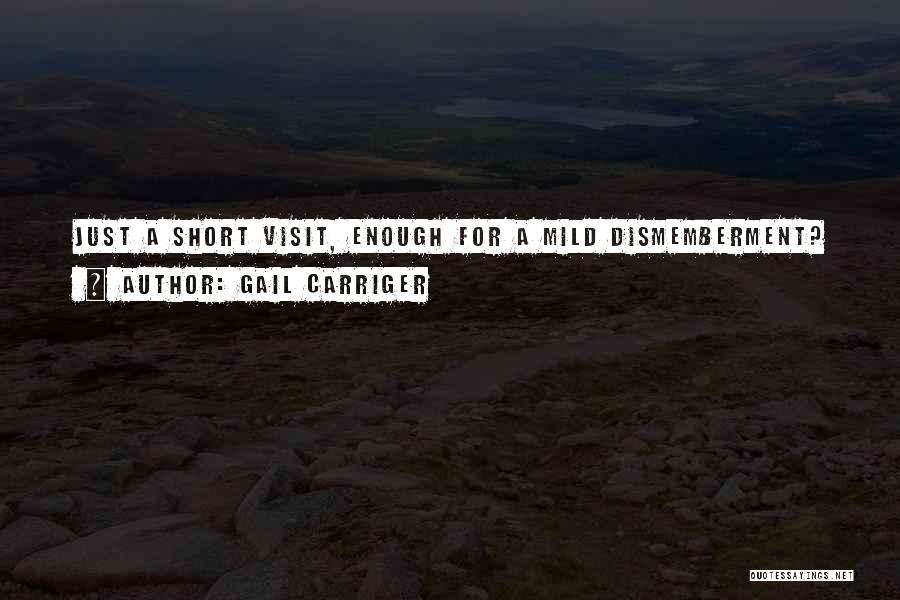 Gail Carriger Quotes: Just A Short Visit, Enough For A Mild Dismemberment?