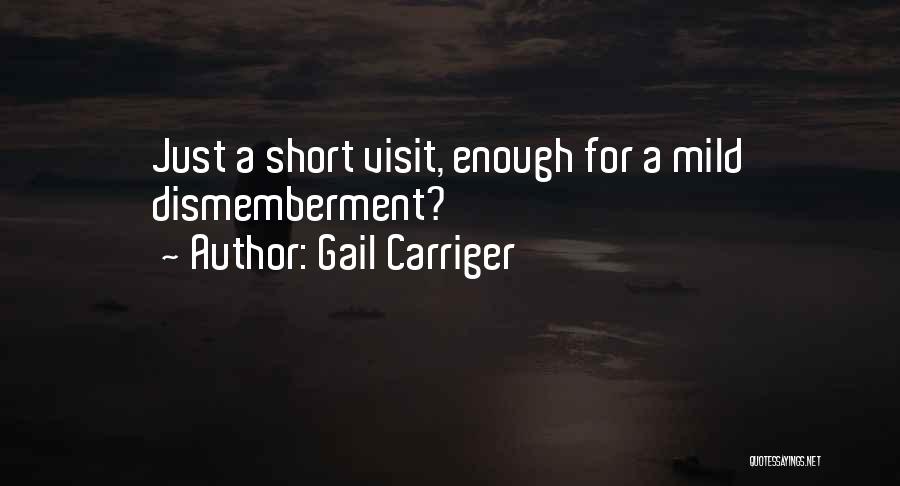 Gail Carriger Quotes: Just A Short Visit, Enough For A Mild Dismemberment?