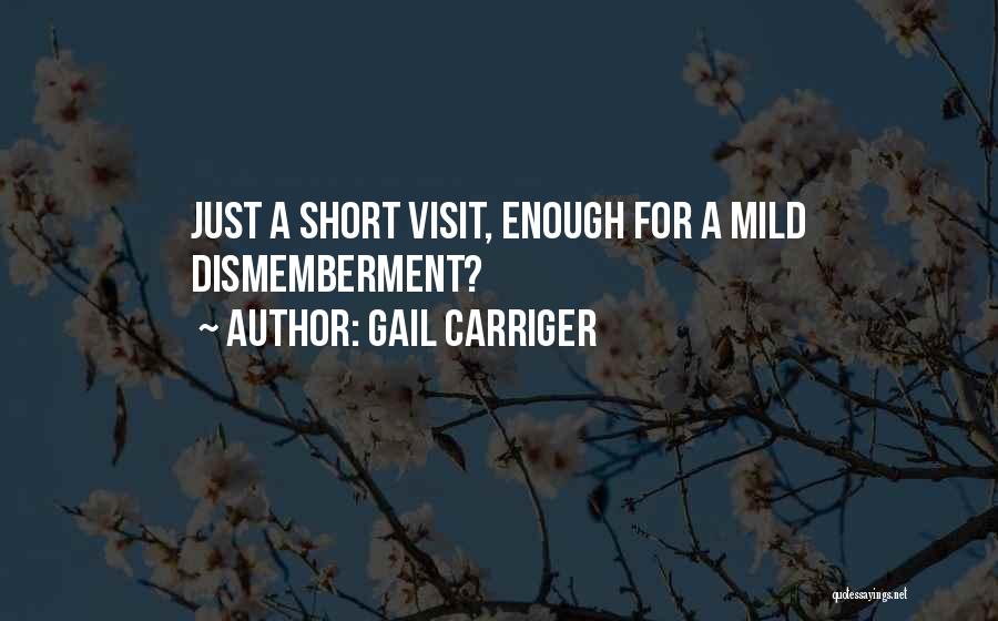 Gail Carriger Quotes: Just A Short Visit, Enough For A Mild Dismemberment?