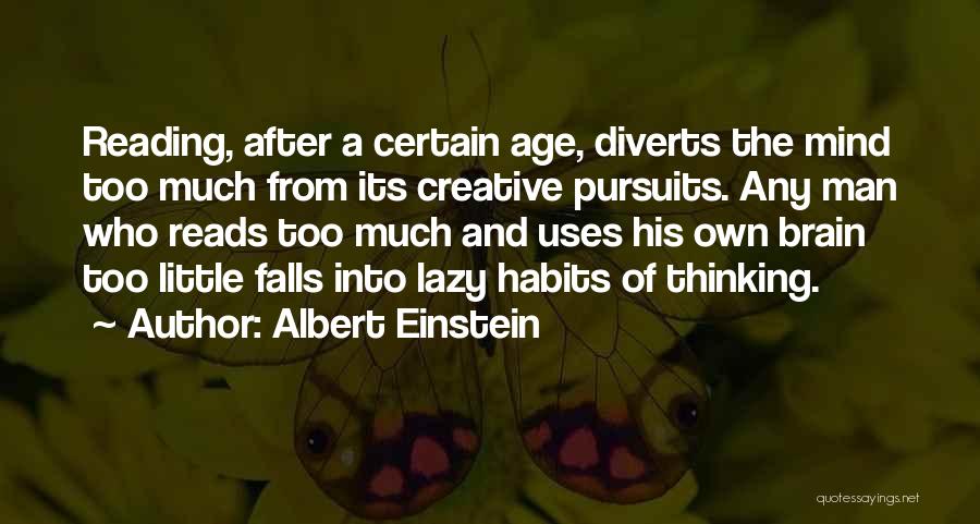 Albert Einstein Quotes: Reading, After A Certain Age, Diverts The Mind Too Much From Its Creative Pursuits. Any Man Who Reads Too Much