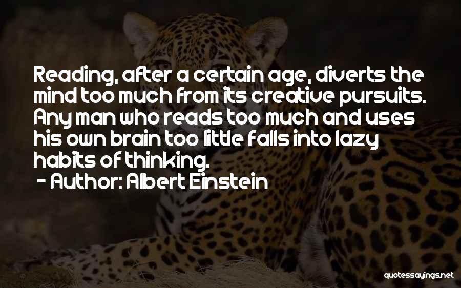 Albert Einstein Quotes: Reading, After A Certain Age, Diverts The Mind Too Much From Its Creative Pursuits. Any Man Who Reads Too Much