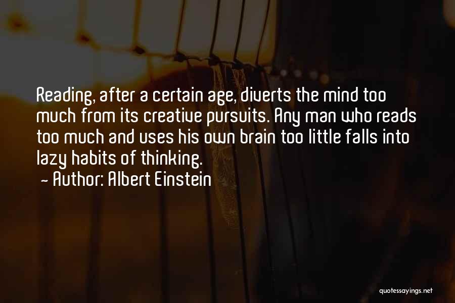 Albert Einstein Quotes: Reading, After A Certain Age, Diverts The Mind Too Much From Its Creative Pursuits. Any Man Who Reads Too Much