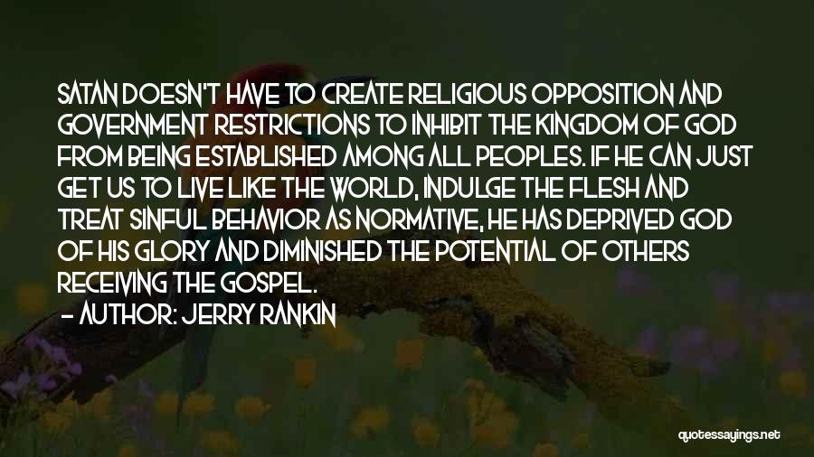 Jerry Rankin Quotes: Satan Doesn't Have To Create Religious Opposition And Government Restrictions To Inhibit The Kingdom Of God From Being Established Among