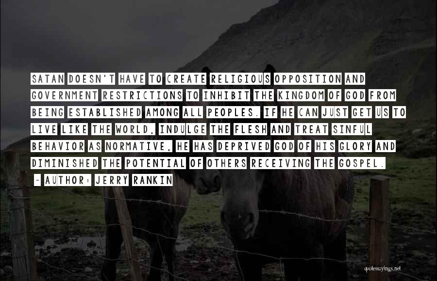 Jerry Rankin Quotes: Satan Doesn't Have To Create Religious Opposition And Government Restrictions To Inhibit The Kingdom Of God From Being Established Among
