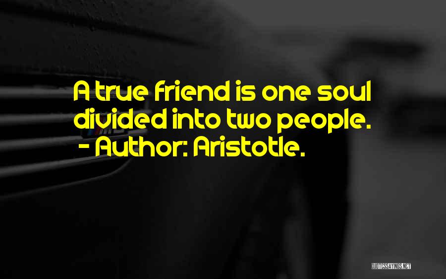 Aristotle. Quotes: A True Friend Is One Soul Divided Into Two People.