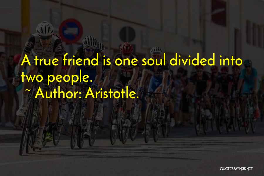 Aristotle. Quotes: A True Friend Is One Soul Divided Into Two People.