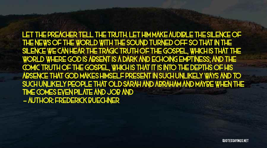 Frederick Buechner Quotes: Let The Preacher Tell The Truth. Let Him Make Audible The Silence Of The News Of The World With The