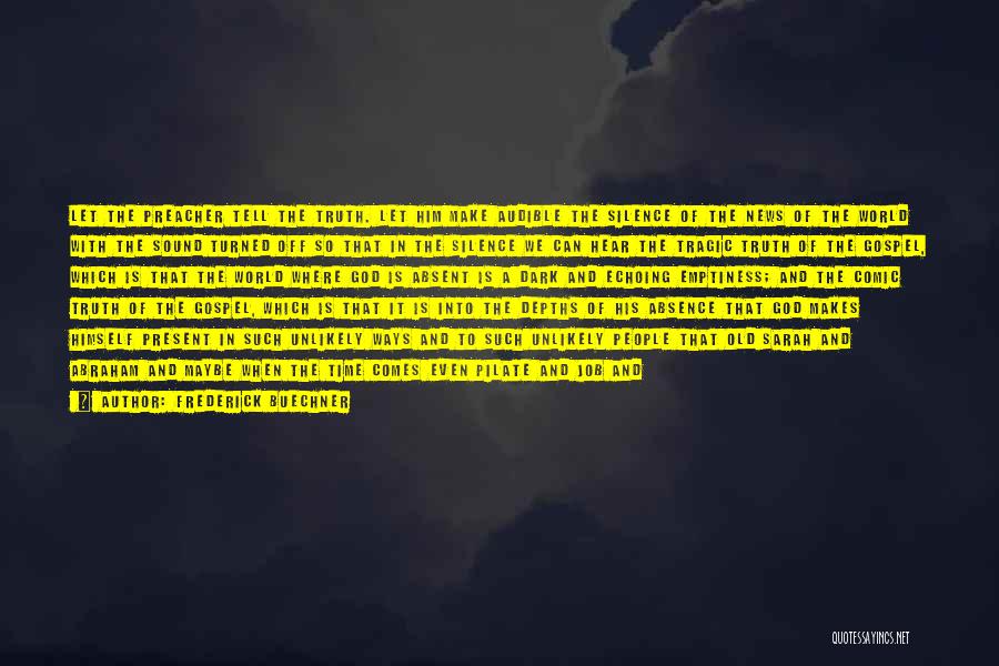 Frederick Buechner Quotes: Let The Preacher Tell The Truth. Let Him Make Audible The Silence Of The News Of The World With The