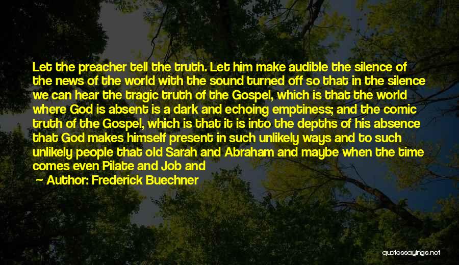 Frederick Buechner Quotes: Let The Preacher Tell The Truth. Let Him Make Audible The Silence Of The News Of The World With The