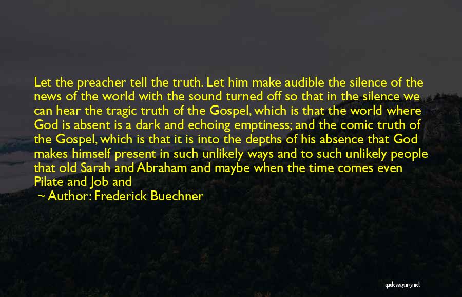 Frederick Buechner Quotes: Let The Preacher Tell The Truth. Let Him Make Audible The Silence Of The News Of The World With The