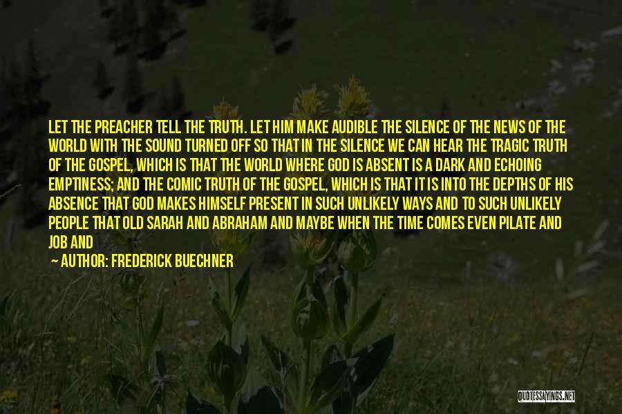 Frederick Buechner Quotes: Let The Preacher Tell The Truth. Let Him Make Audible The Silence Of The News Of The World With The