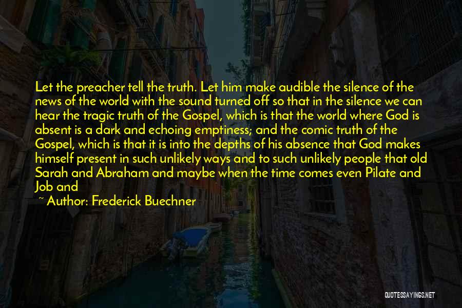 Frederick Buechner Quotes: Let The Preacher Tell The Truth. Let Him Make Audible The Silence Of The News Of The World With The