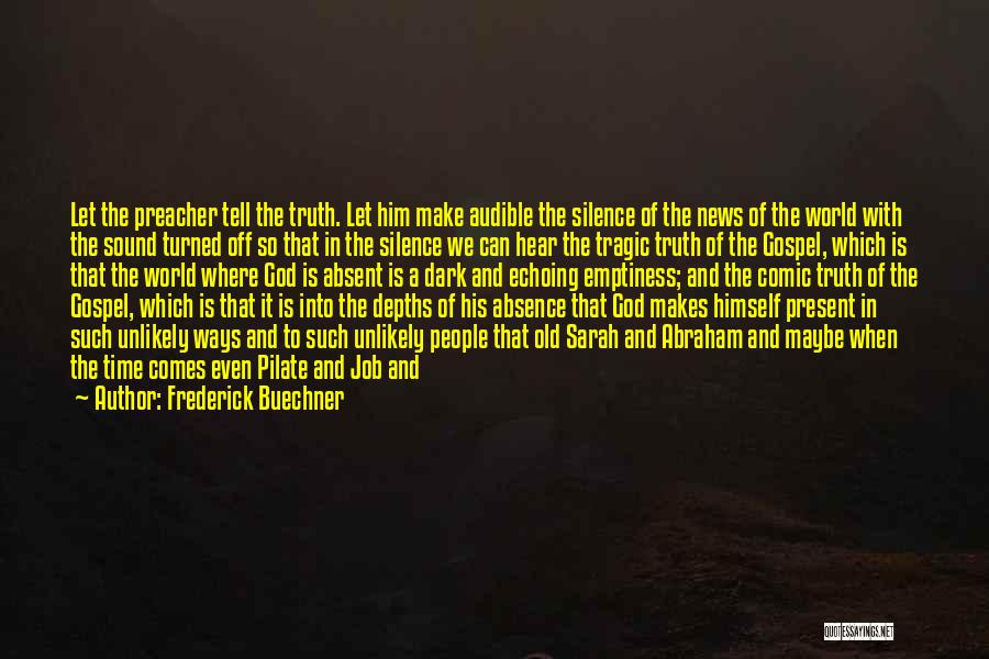 Frederick Buechner Quotes: Let The Preacher Tell The Truth. Let Him Make Audible The Silence Of The News Of The World With The
