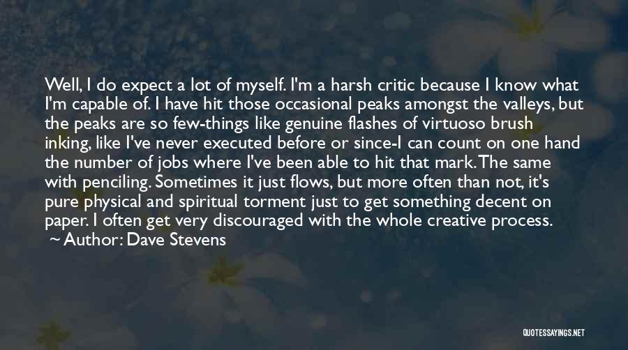 Dave Stevens Quotes: Well, I Do Expect A Lot Of Myself. I'm A Harsh Critic Because I Know What I'm Capable Of. I