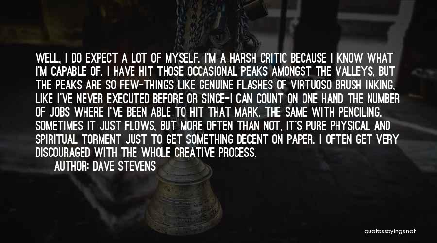 Dave Stevens Quotes: Well, I Do Expect A Lot Of Myself. I'm A Harsh Critic Because I Know What I'm Capable Of. I