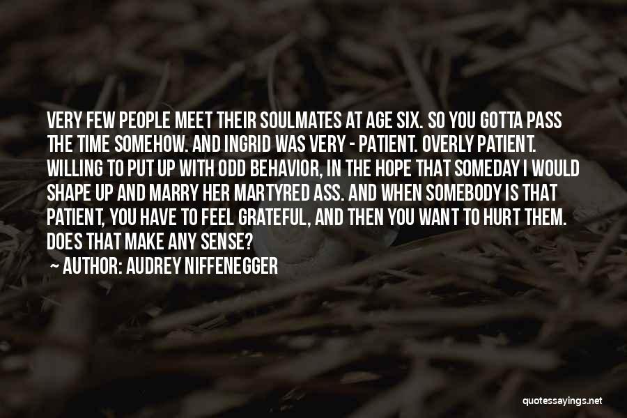 Audrey Niffenegger Quotes: Very Few People Meet Their Soulmates At Age Six. So You Gotta Pass The Time Somehow. And Ingrid Was Very