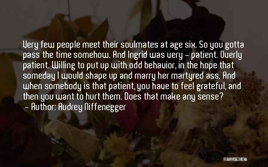 Audrey Niffenegger Quotes: Very Few People Meet Their Soulmates At Age Six. So You Gotta Pass The Time Somehow. And Ingrid Was Very