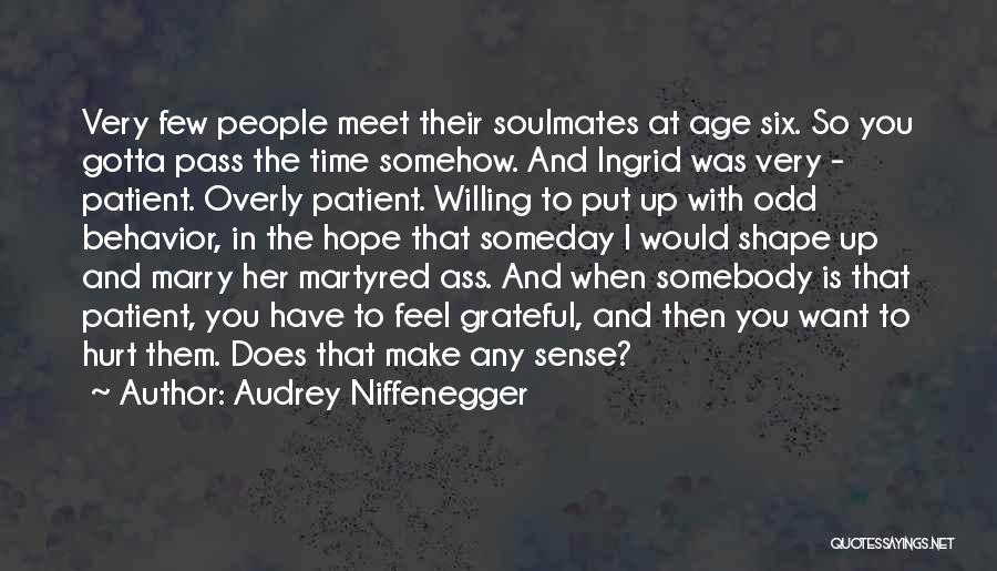 Audrey Niffenegger Quotes: Very Few People Meet Their Soulmates At Age Six. So You Gotta Pass The Time Somehow. And Ingrid Was Very