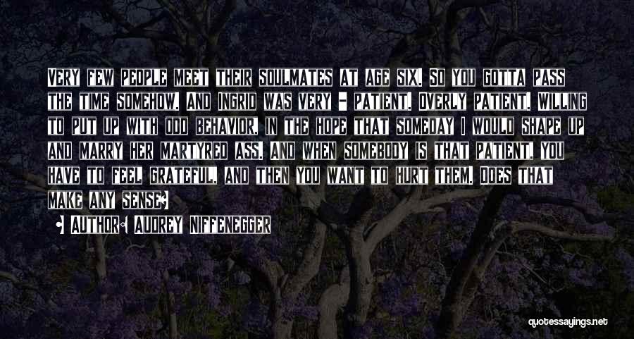 Audrey Niffenegger Quotes: Very Few People Meet Their Soulmates At Age Six. So You Gotta Pass The Time Somehow. And Ingrid Was Very