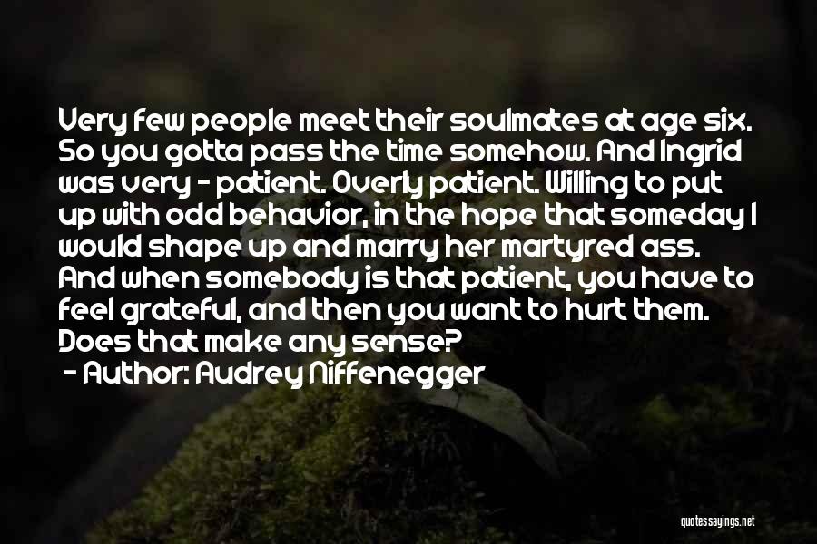 Audrey Niffenegger Quotes: Very Few People Meet Their Soulmates At Age Six. So You Gotta Pass The Time Somehow. And Ingrid Was Very