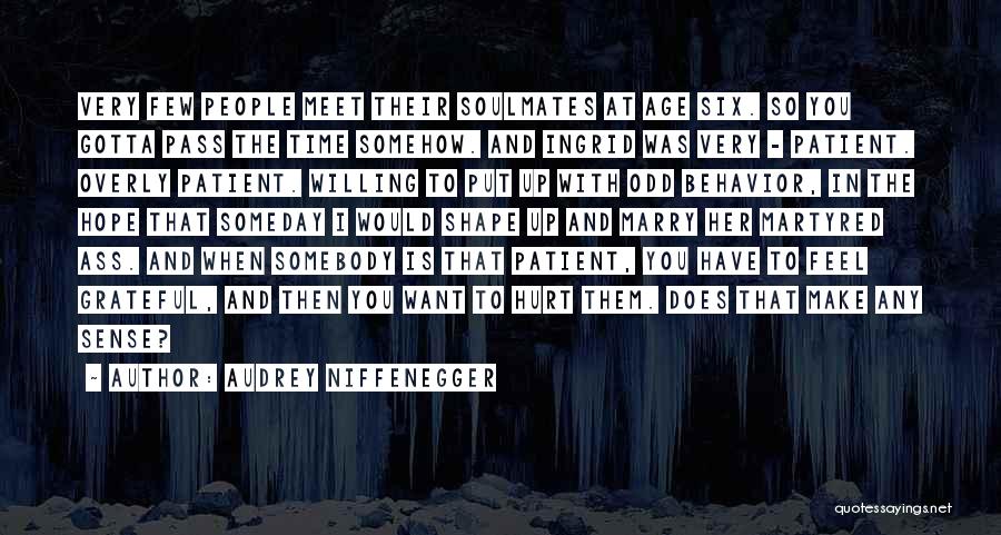 Audrey Niffenegger Quotes: Very Few People Meet Their Soulmates At Age Six. So You Gotta Pass The Time Somehow. And Ingrid Was Very