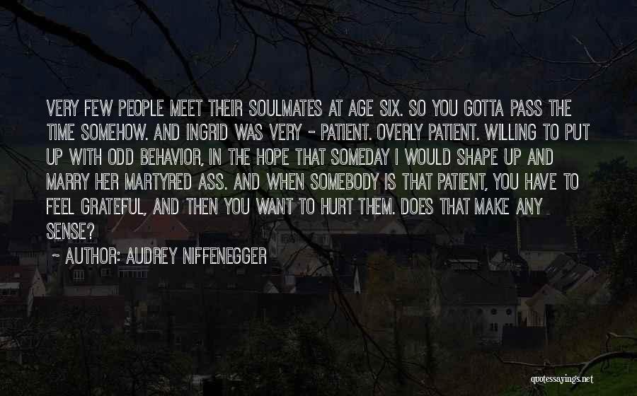 Audrey Niffenegger Quotes: Very Few People Meet Their Soulmates At Age Six. So You Gotta Pass The Time Somehow. And Ingrid Was Very