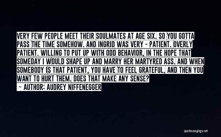 Audrey Niffenegger Quotes: Very Few People Meet Their Soulmates At Age Six. So You Gotta Pass The Time Somehow. And Ingrid Was Very