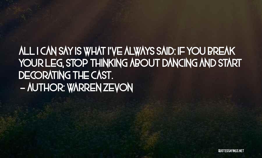 Warren Zevon Quotes: All I Can Say Is What I've Always Said: If You Break Your Leg, Stop Thinking About Dancing And Start