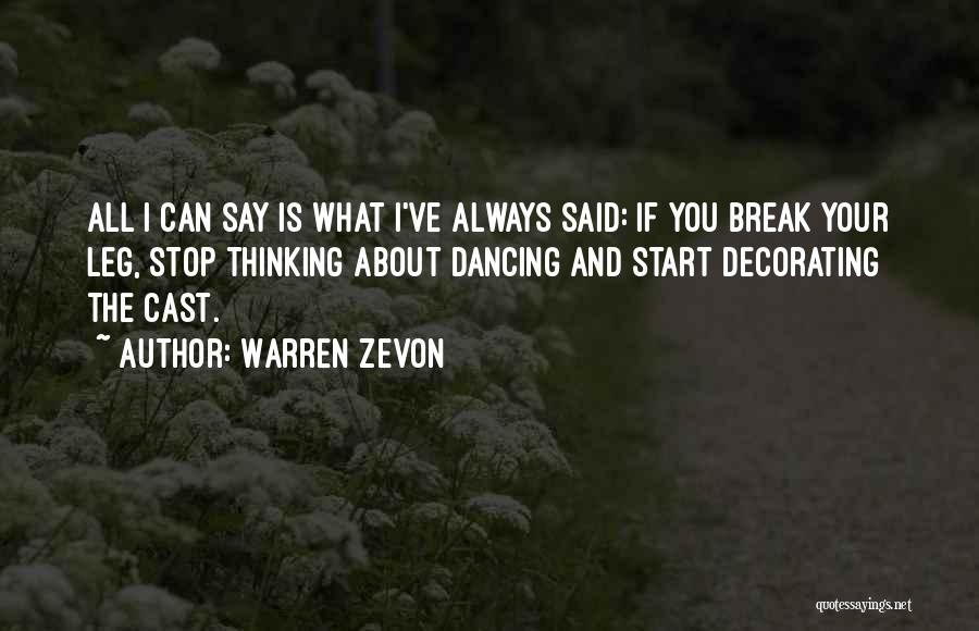 Warren Zevon Quotes: All I Can Say Is What I've Always Said: If You Break Your Leg, Stop Thinking About Dancing And Start