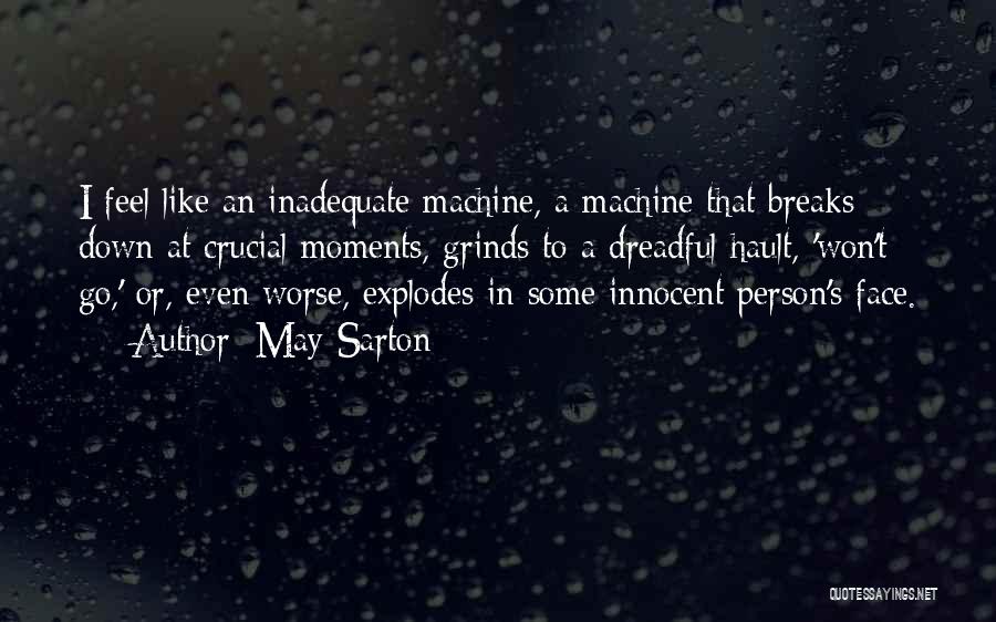 May Sarton Quotes: I Feel Like An Inadequate Machine, A Machine That Breaks Down At Crucial Moments, Grinds To A Dreadful Hault, 'won't