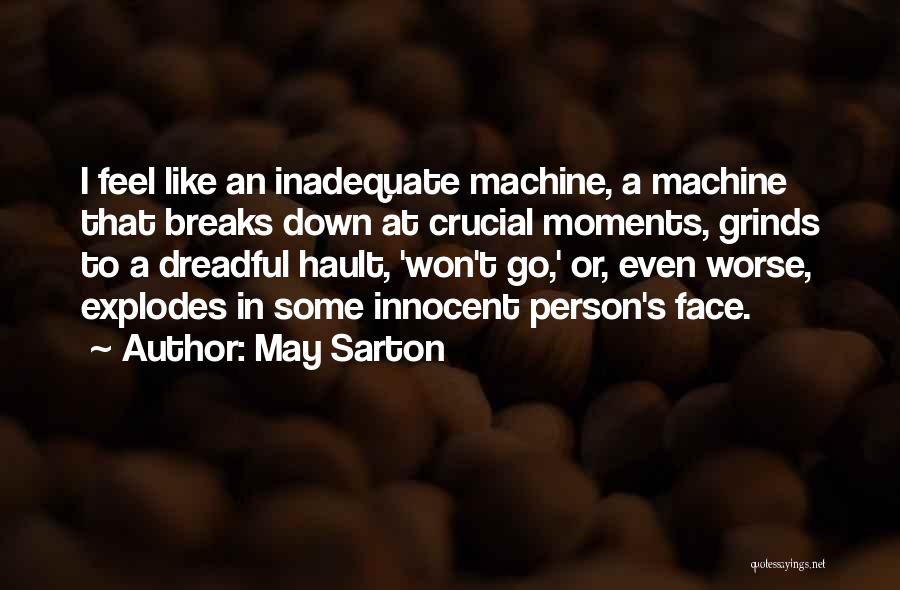 May Sarton Quotes: I Feel Like An Inadequate Machine, A Machine That Breaks Down At Crucial Moments, Grinds To A Dreadful Hault, 'won't