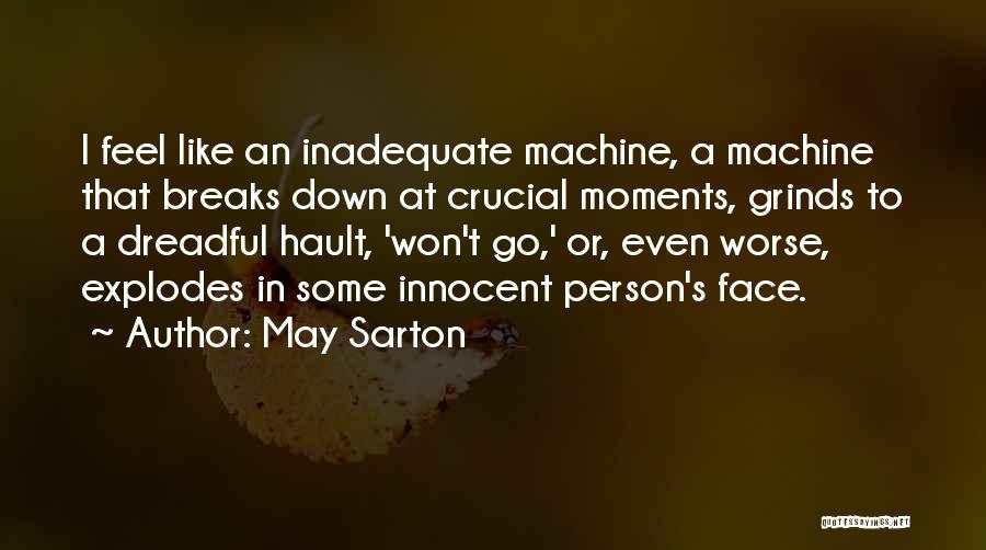 May Sarton Quotes: I Feel Like An Inadequate Machine, A Machine That Breaks Down At Crucial Moments, Grinds To A Dreadful Hault, 'won't