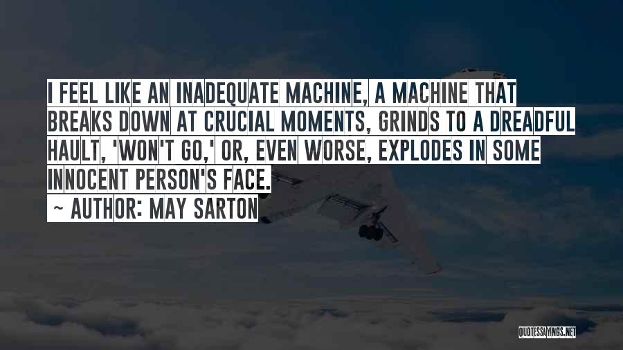 May Sarton Quotes: I Feel Like An Inadequate Machine, A Machine That Breaks Down At Crucial Moments, Grinds To A Dreadful Hault, 'won't