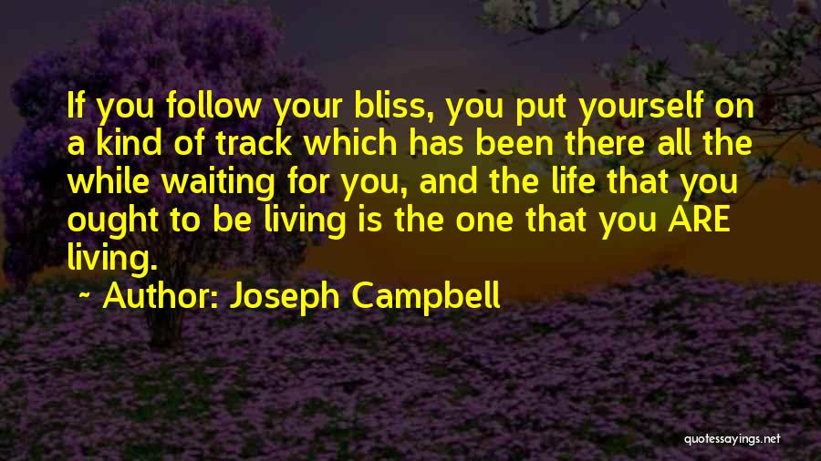 Joseph Campbell Quotes: If You Follow Your Bliss, You Put Yourself On A Kind Of Track Which Has Been There All The While